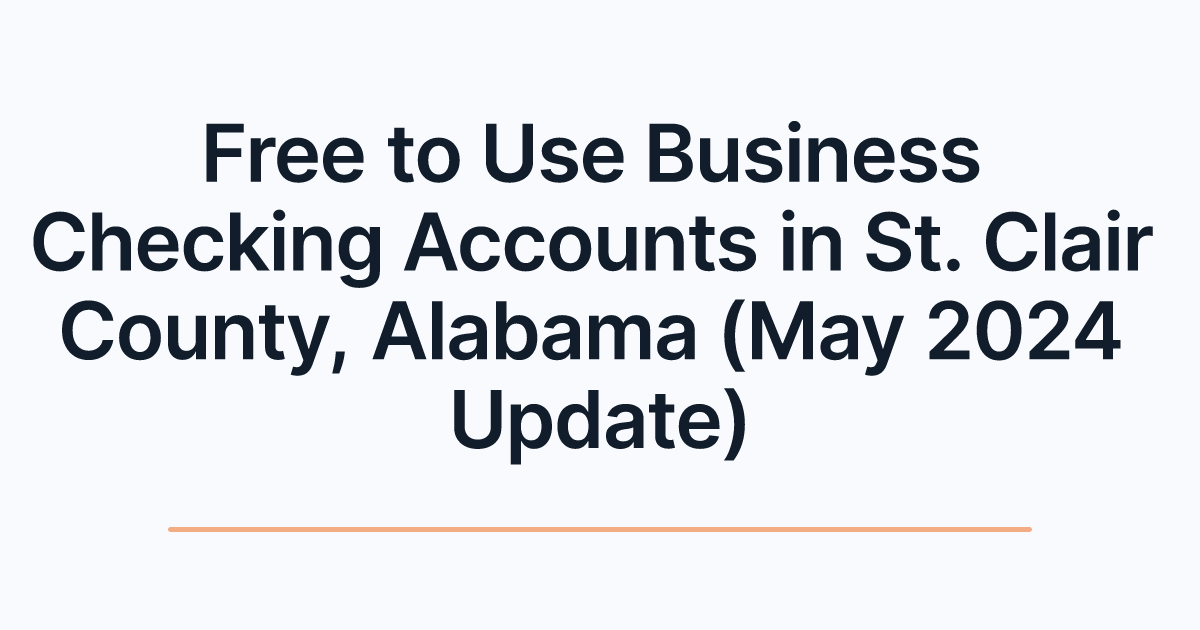 Free to Use Business Checking Accounts in St. Clair County, Alabama (May 2024 Update)